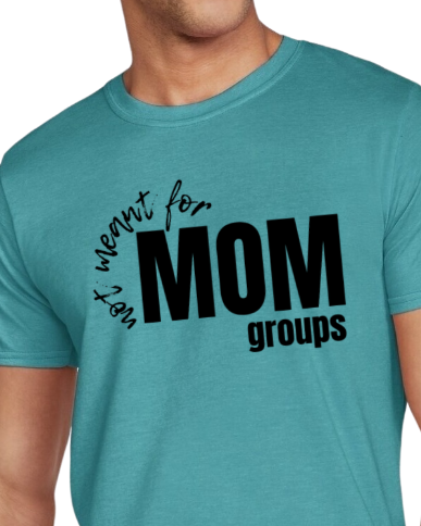 Graphic Shirt - Not Meant For Mom Groups